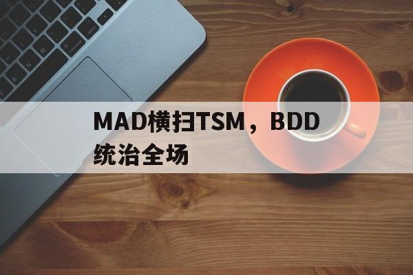 开云官网-MAD横扫TSM，BDD统治全场的简单介绍